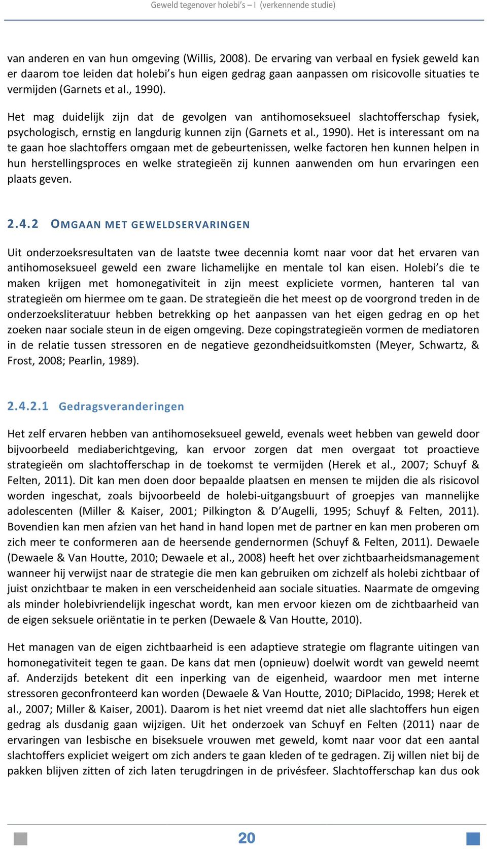 Het mag duidelijk zijn dat de gevolgen van antihomoseksueel slachtofferschap fysiek, psychologisch, ernstig en langdurig kunnen zijn (Garnets et al., 1990).