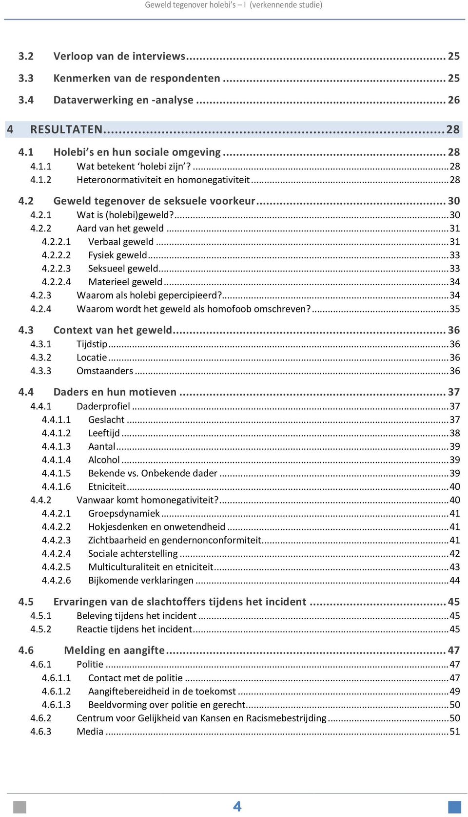 .. 31 4.2.2.2 Fysiek geweld... 33 4.2.2.3 Seksueel geweld... 33 4.2.2.4 Materieel geweld... 34 4.2.3 Waarom als holebi gepercipieerd?... 34 4.2.4 Waarom wordt het geweld als homofoob omschreven?... 35 4.