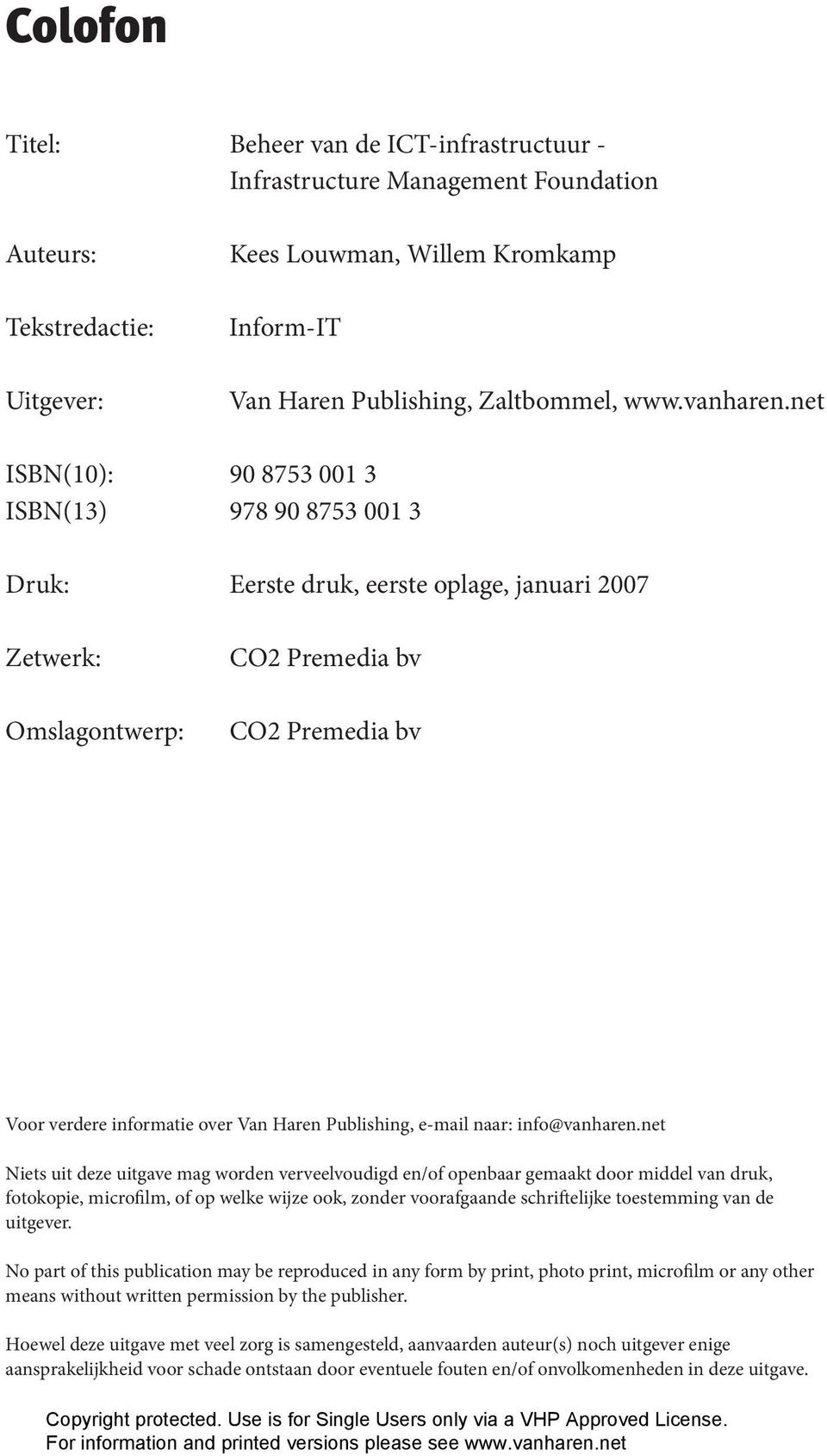 net ISBN(10): 90 8753 001 3 ISBN(13) 978 90 8753 001 3 Druk: Eerste druk, eerste oplage, januari 2007 Zetwerk: Omslagontwerp: CO2 Premedia bv CO2 Premedia bv Voor verdere informatie over Van Haren