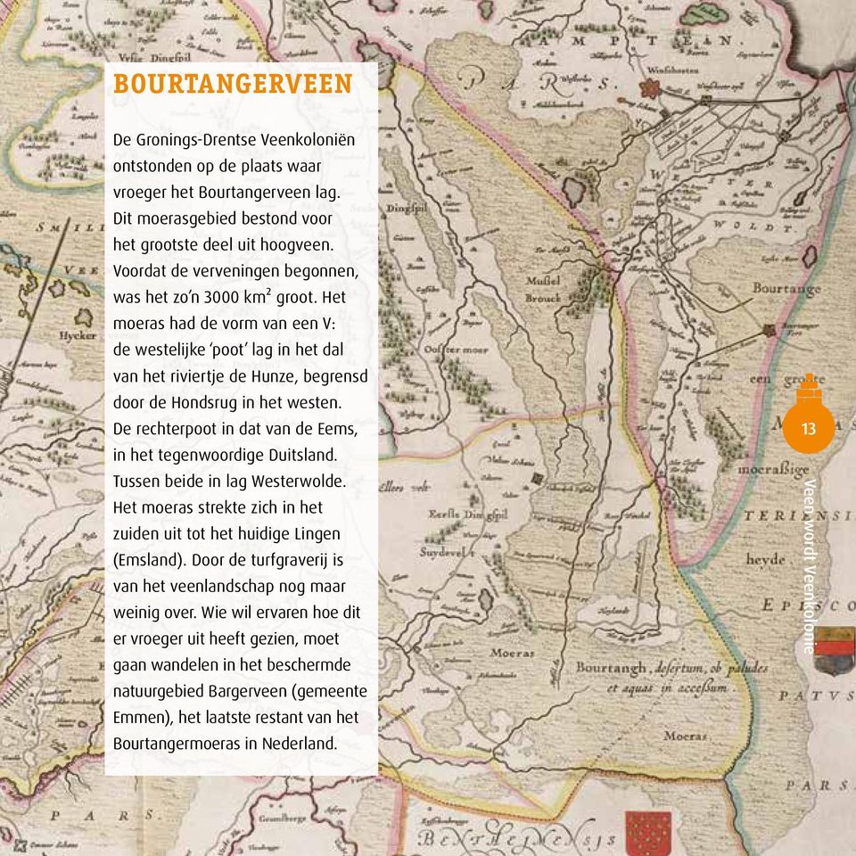 De rechterpoot in dat van de Eems, in het tegenwoordige Duitsland. Tussen beide in lag Westerwolde. Het moeras strekte zich in het zuiden uit tot het huidige Lingen (Emsland).