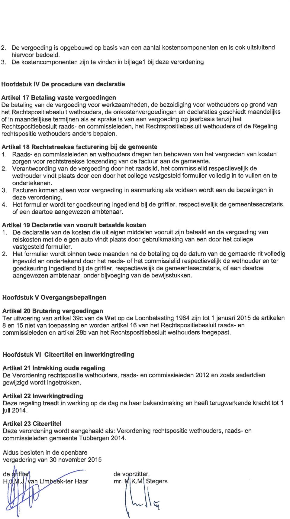 de bezoldiging voor wethouders op grond van het Rechtspositiebesluit wethouders, de onkostenvergoedingen en declaraties geschiedt maandelijks of in maandelijkse termijnen als er sprake is van een