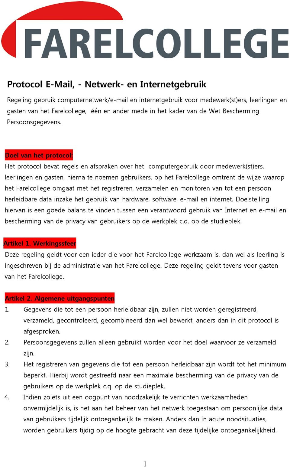 Doel van het protocol: Het protocol bevat regels en afspraken over het computergebruik door medewerk(st)ers, leerlingen en gasten, hierna te noemen gebruikers, op het Farelcollege omtrent de wijze