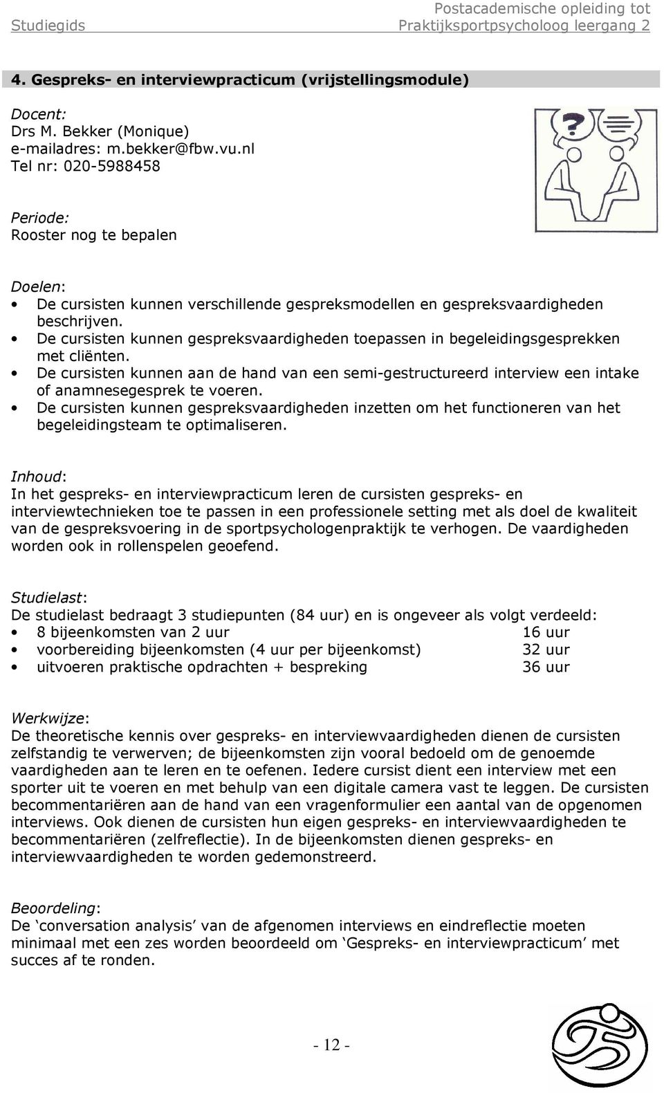 De cursisten kunnen gespreksvaardigheden toepassen in begeleidingsgesprekken met cliënten.