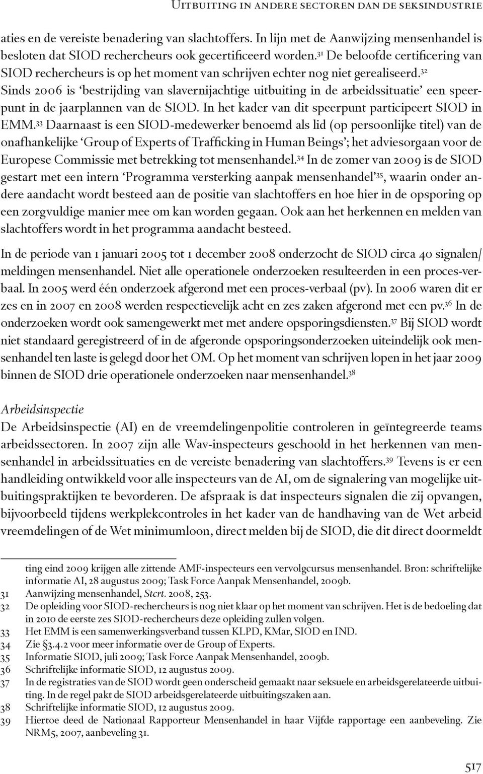 32 Sinds 2006 is bestrijding van slavernijachtige uitbuiting in de arbeidssituatie een speerpunt in de jaarplannen van de SIOD. In het kader van dit speerpunt participeert SIOD in EMM.