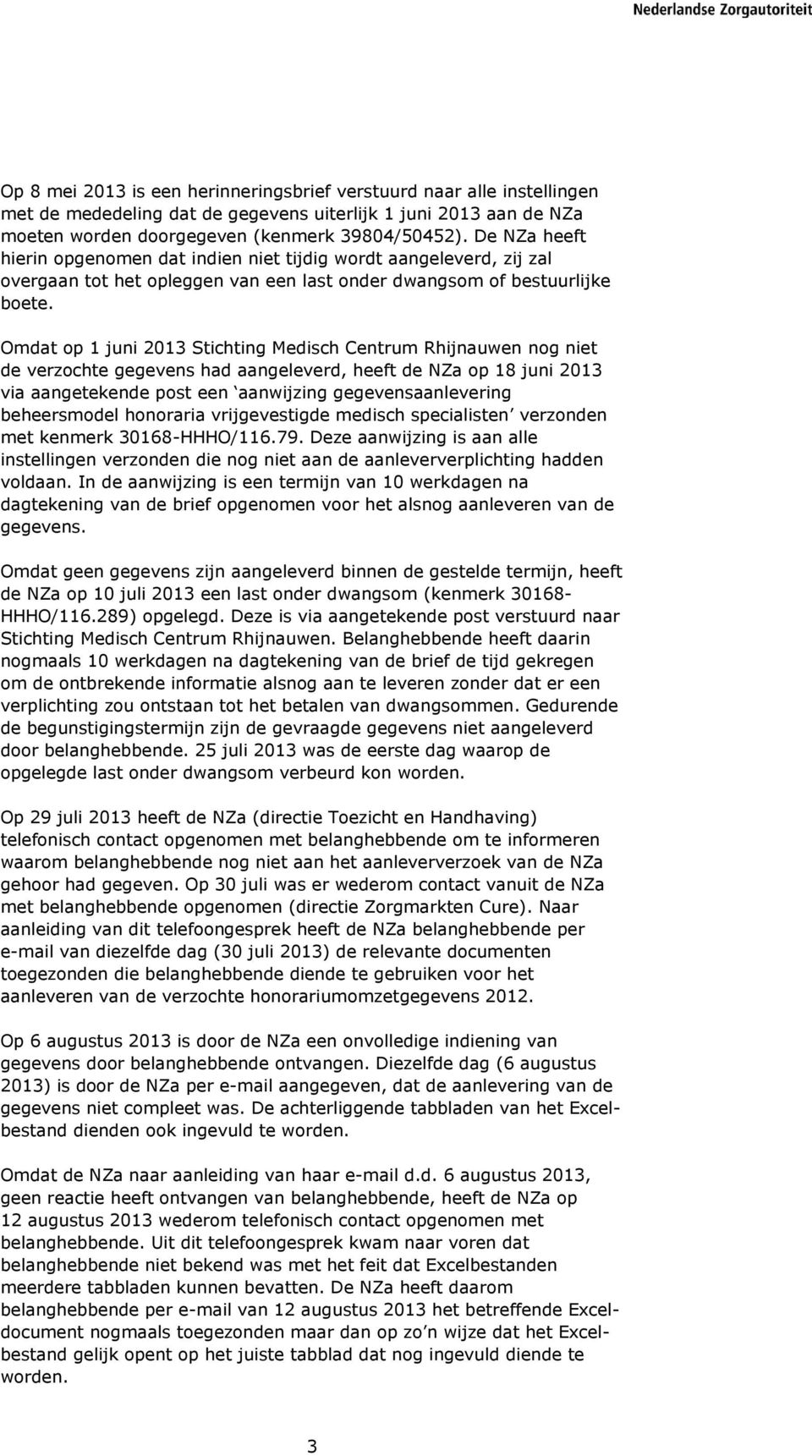 Omdat op 1 juni 2013 Stichting Medisch Centrum Rhijnauwen nog niet de verzochte gegevens had aangeleverd, heeft de NZa op 18 juni 2013 via aangetekende post een aanwijzing gegevensaanlevering