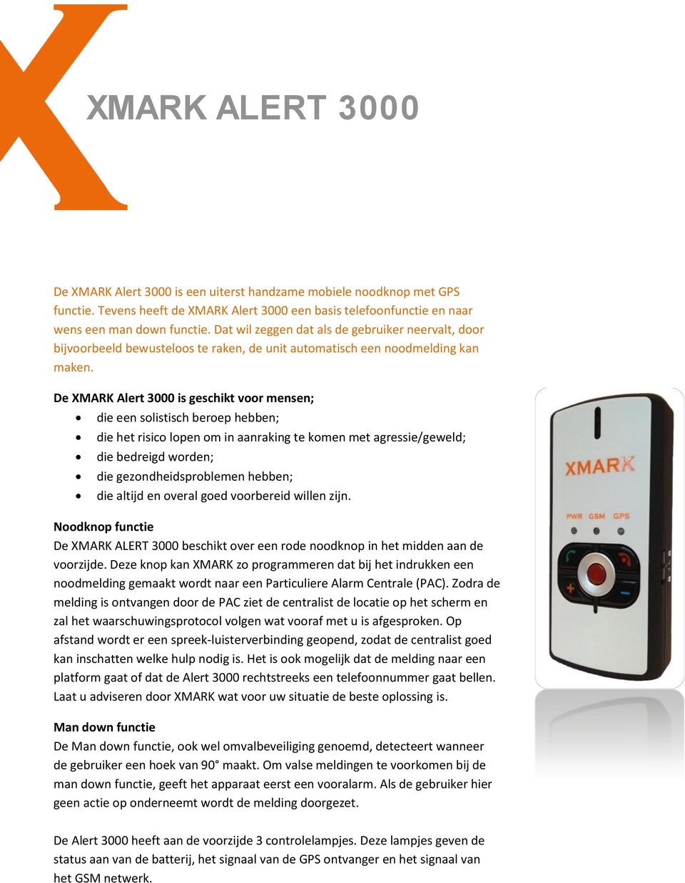 De XMARK Alert 3000 is geschikt voor mensen; die een solistisch beroep hebben; die het risico lopen om in aanraking te komen met agressie/geweld; die bedreigd worden; die gezondheidsproblemen hebben;