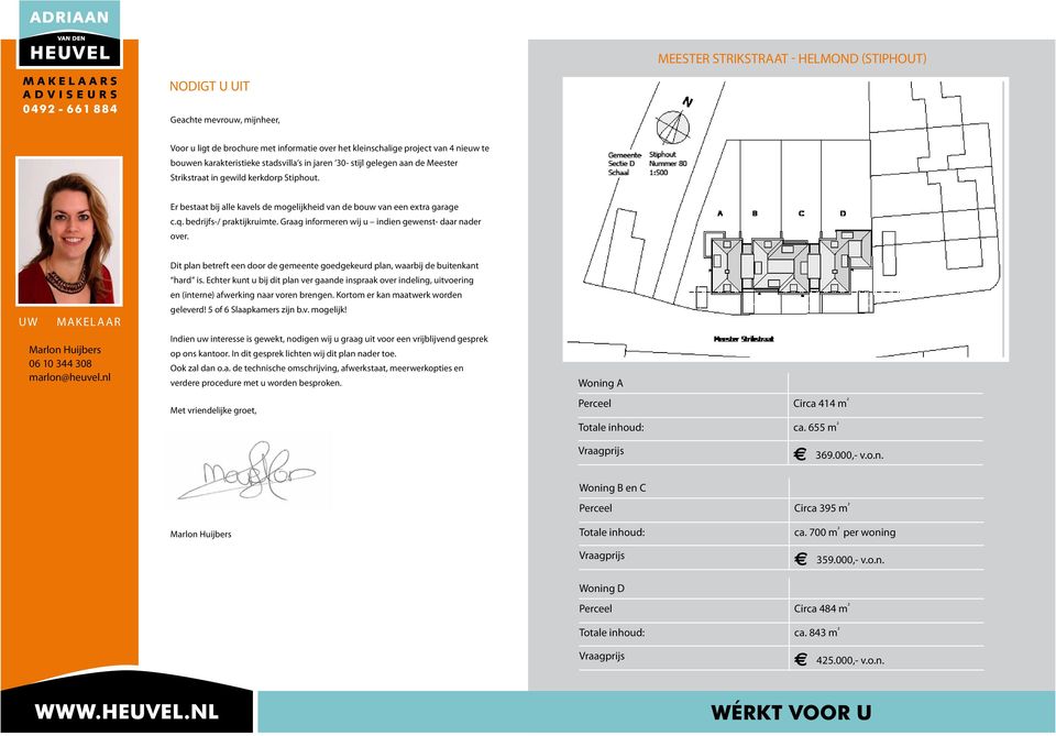 Graag informeren wij u indien gewenst- daar nader over. Uw makelaar Marlon Huijbers 06 10 344 308 marlon@heuvel.