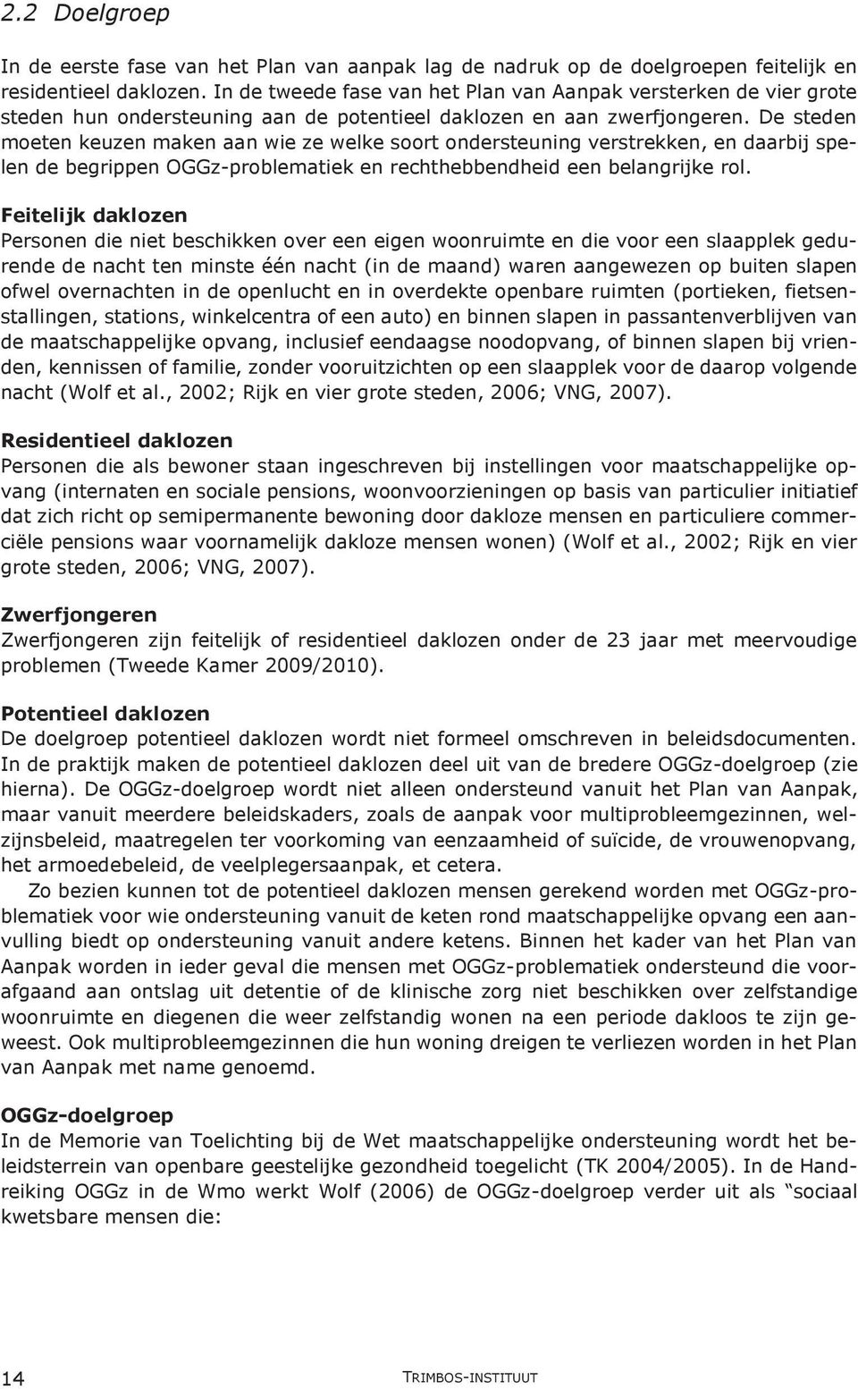 De steden moeten keuzen maken aan wie ze welke soort ondersteuning verstrekken, en daarbij spelen de begrippen OGGz-problematiek en rechthebbendheid een belangrijke rol.