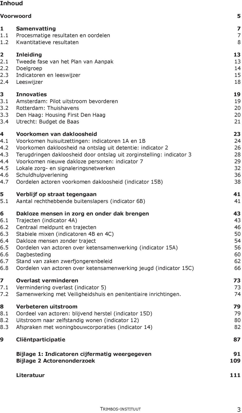 4 Utrecht: Budget de Baas 21 4 Voorkomen van dakloosheid 23 4.1 Voorkomen huisuitzettingen: indicatoren 1A en 1B 24 4.2 Voorkomen dakloosheid na ontslag uit detentie: indicator 2 26 4.