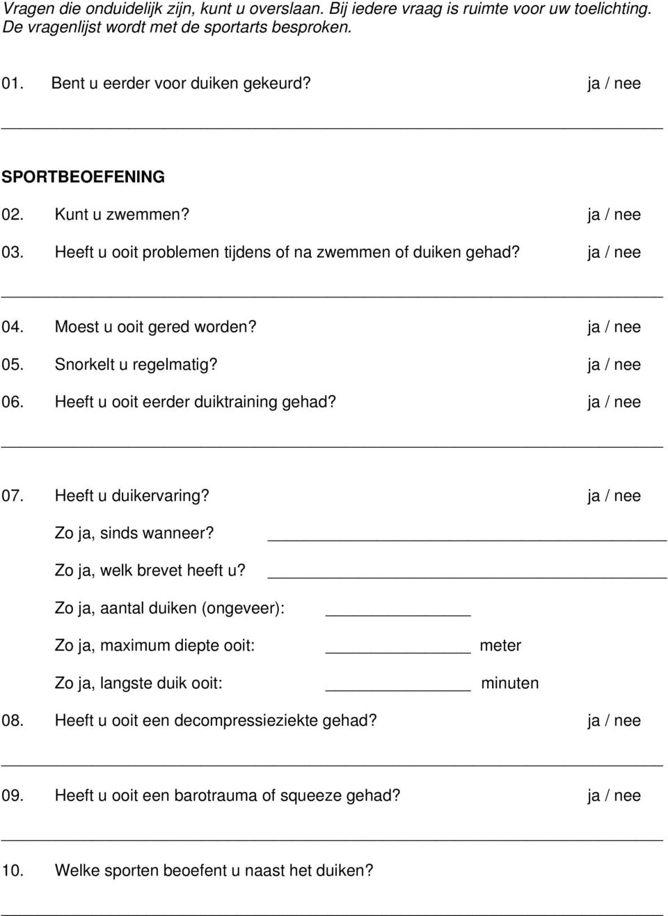 Snorkelt u regelmatig? 06. Heeft u ooit eerder duiktraining gehad? 07. Heeft u duikervaring? Zo ja, sinds wanneer? Zo ja, welk brevet heeft u?