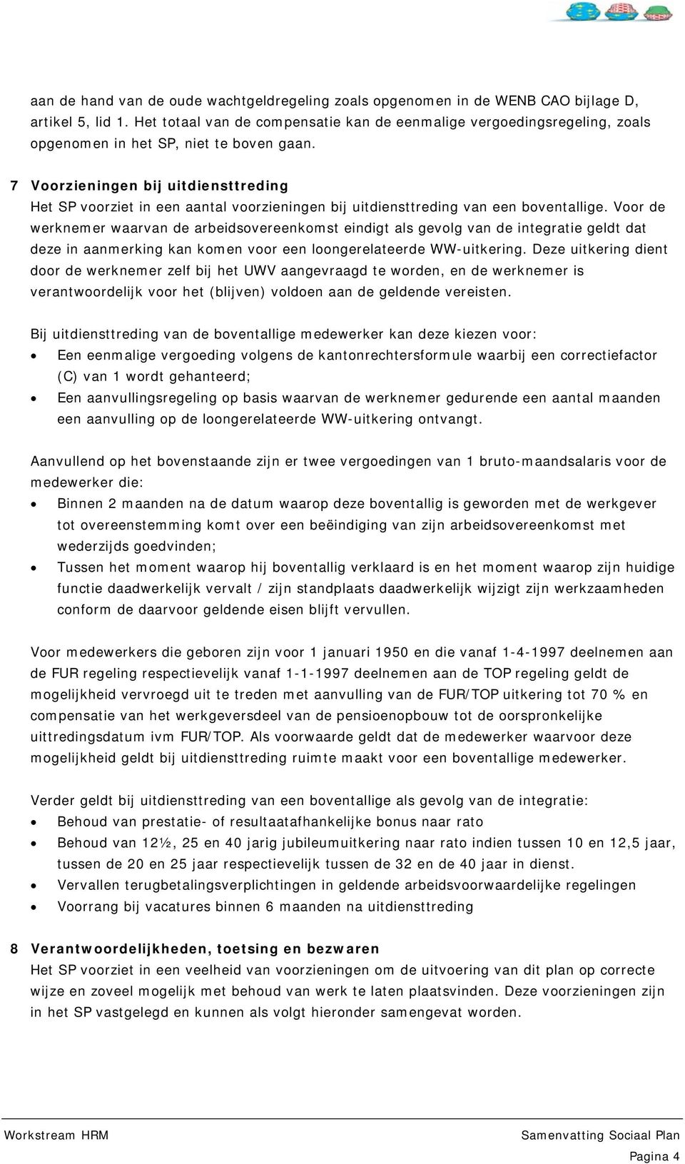 7 Voorzieningen bij uitdiensttreding Het SP voorziet in een aantal voorzieningen bij uitdiensttreding van een boventallige.