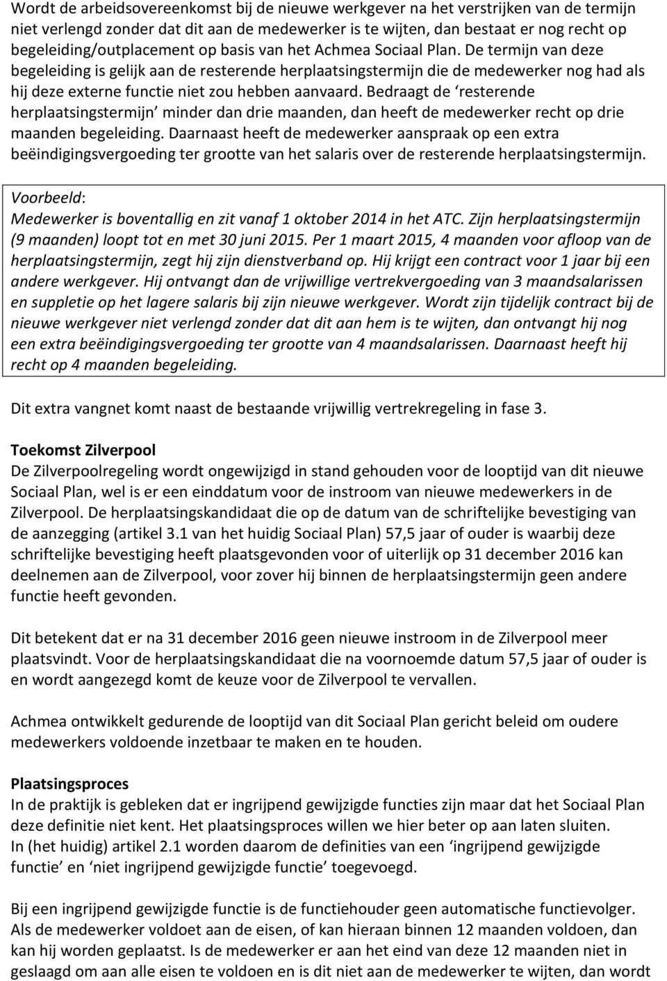 De termijn van deze begeleiding is gelijk aan de resterende herplaatsingstermijn die de medewerker nog had als hij deze externe functie niet zou hebben aanvaard.