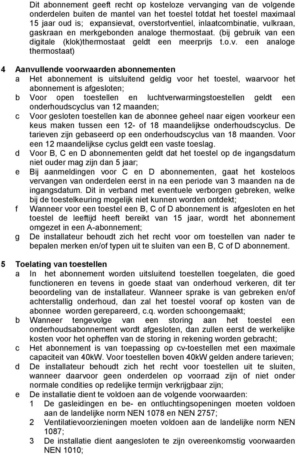 lkraan, gaskraan en merkgebonden analoge thermostaat. (bij gebruik va