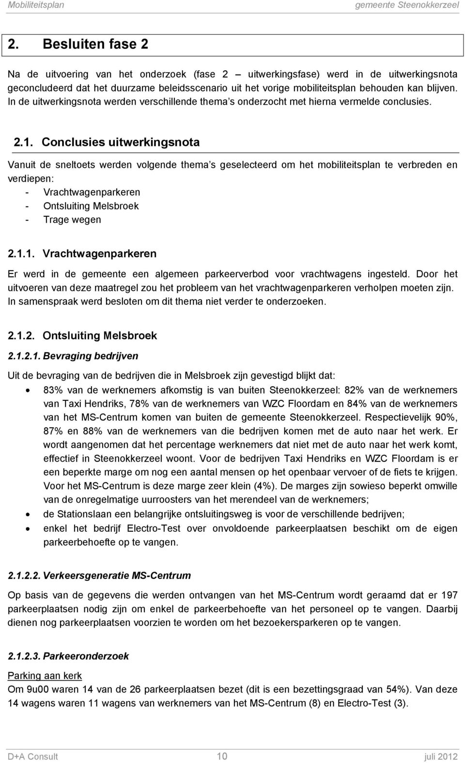 Conclusies uitwerkingsnota Vanuit de sneltoets werden volgende thema s geselecteerd om het mobiliteitsplan te verbreden en verdiepen: - Vrachtwagenparkeren - Ontsluiting Melsbroek - Trage wegen 2.1.
