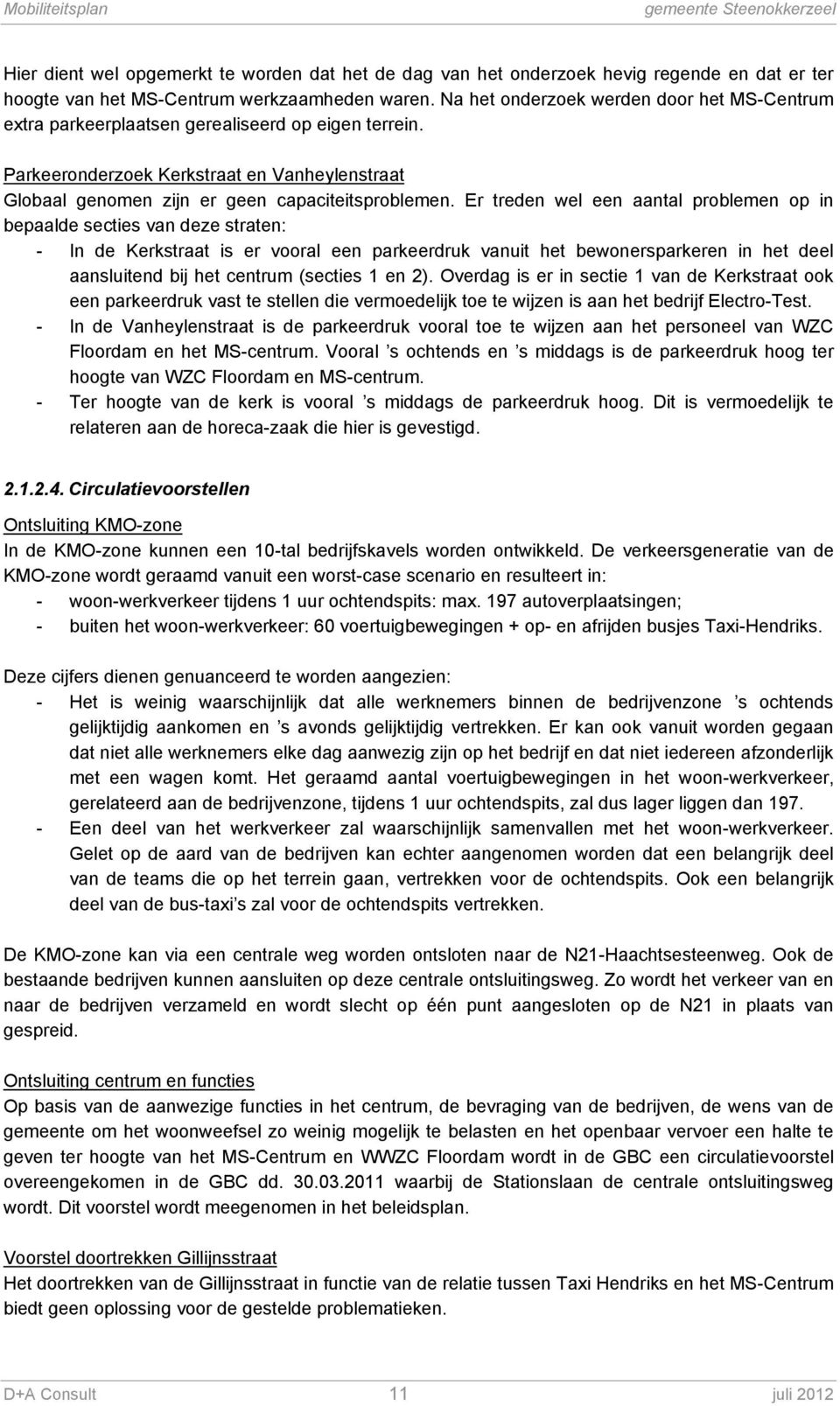 Er treden wel een aantal problemen op in bepaalde secties van deze straten: - In de Kerkstraat is er vooral een parkeerdruk vanuit het bewonersparkeren in het deel aansluitend bij het centrum