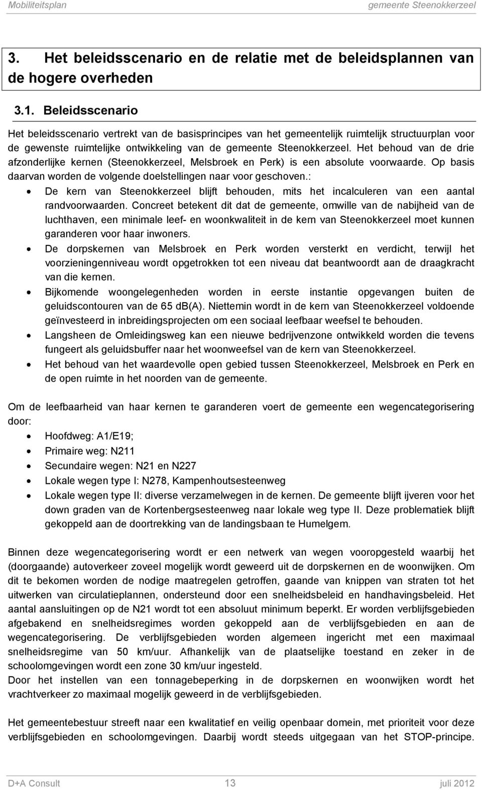 Het behoud van de drie afzonderlijke kernen (Steenokkerzeel, Melsbroek en Perk) is een absolute voorwaarde. Op basis daarvan worden de volgende doelstellingen naar voor geschoven.