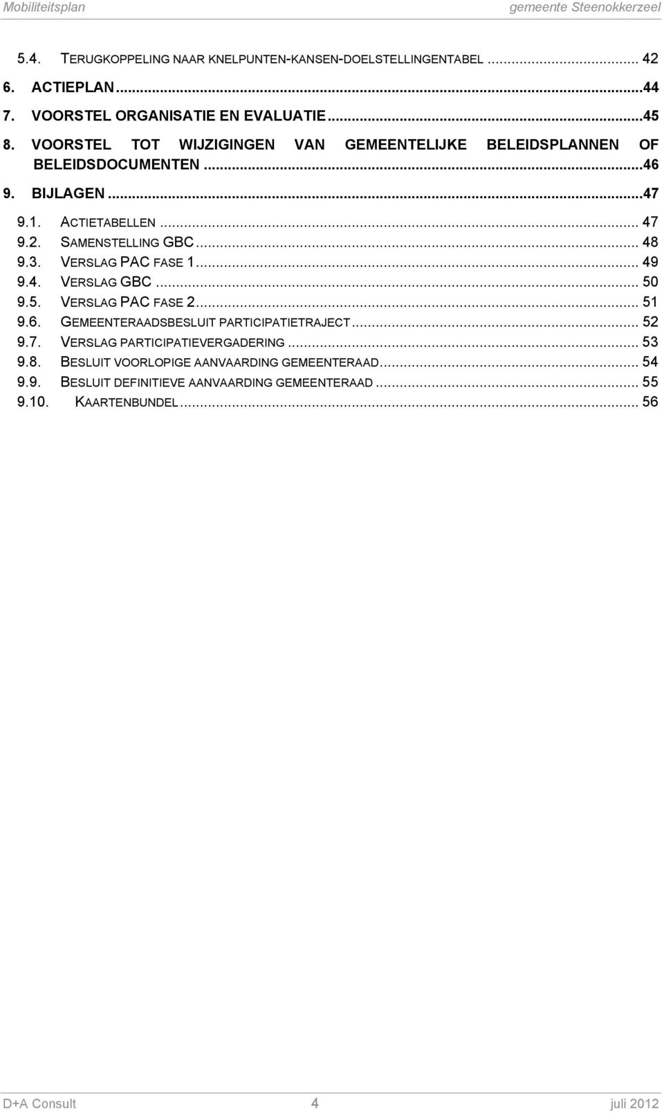 3. VERSLAG PAC FASE 1... 49 9.4. VERSLAG GBC... 50 9.5. VERSLAG PAC FASE 2... 51 9.6. GEMEENTERAADSBESLUIT PARTICIPATIETRAJECT... 52 9.7.