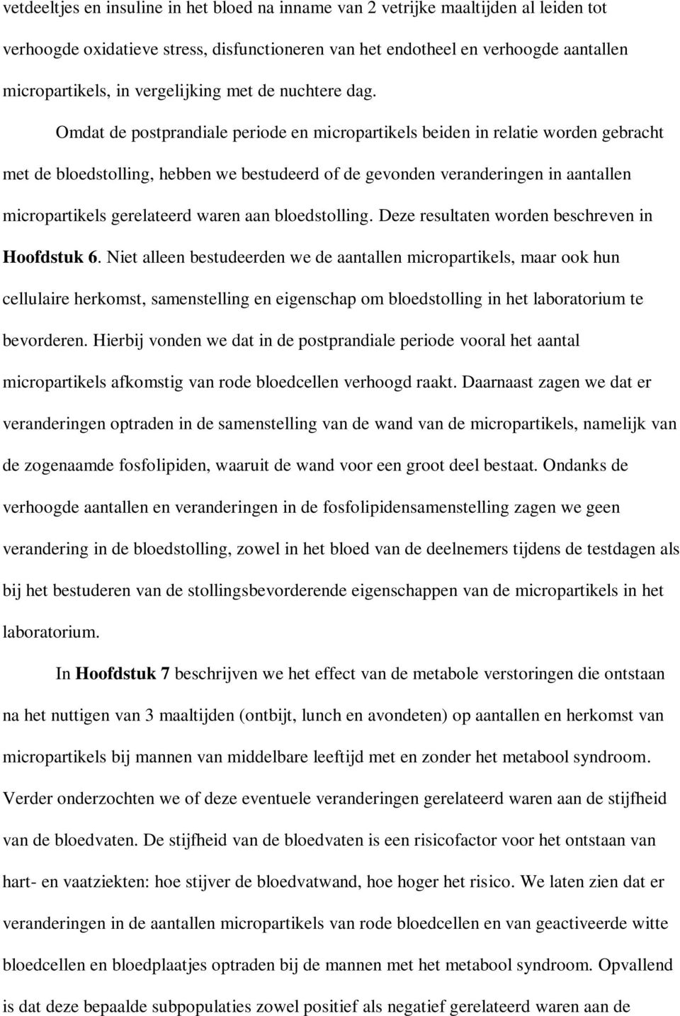 Omdat de postprandiale periode en micropartikels beiden in relatie worden gebracht met de bloedstolling, hebben we bestudeerd of de gevonden veranderingen in aantallen micropartikels gerelateerd