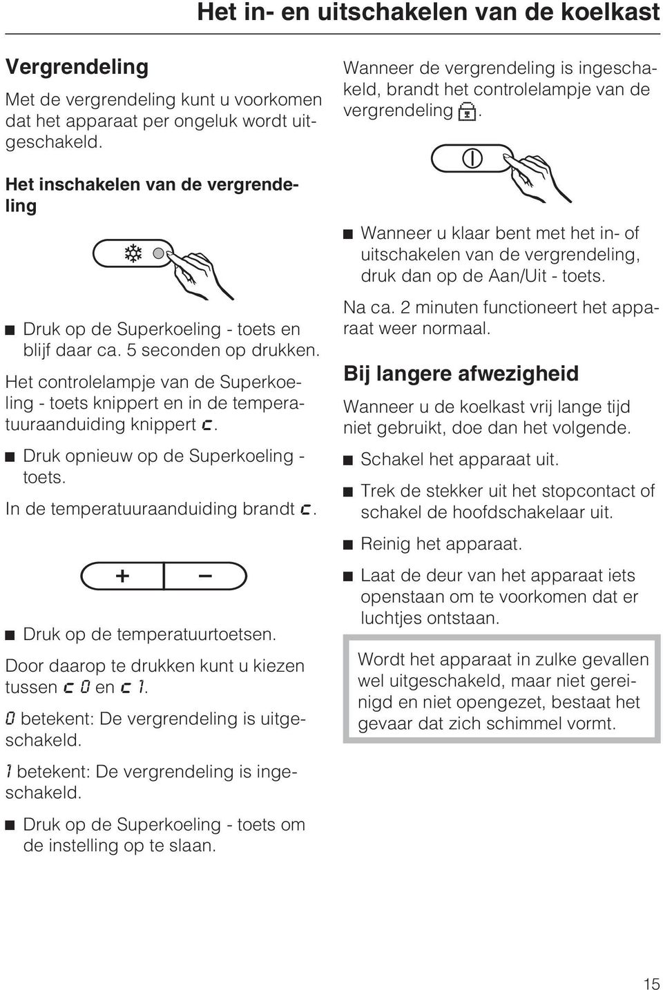 Het controlelampje van de Superkoeling - toets knippert en in de temperatuuraanduiding knippert ;. ^ Druk opnieuw op de Superkoeling - toets. In de temperatuuraanduiding brandt ;.