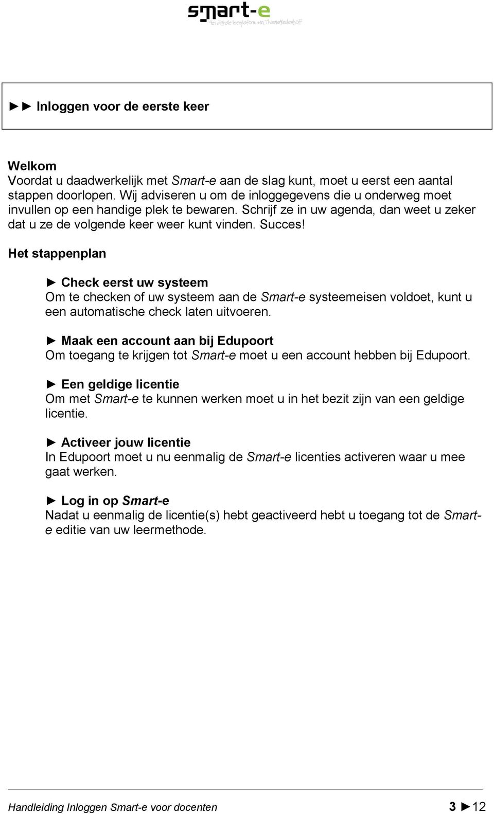 Het stappenplan Check eerst uw systeem Om te checken of uw systeem aan de Smart-e systeemeisen voldoet, kunt u een automatische check laten uitvoeren.