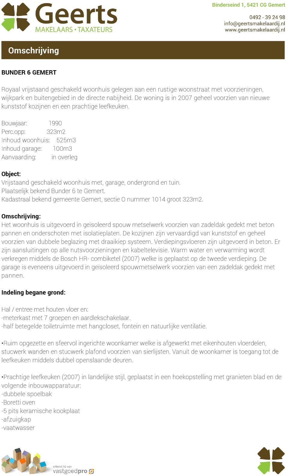 opp: 323m2 Inhoud woonhuis: 525m3 Inhoud garage: 100m3 Aanvaarding: in overleg Object: Vrijstaand geschakeld woonhuis met, garage, ondergrond en tuin. Plaatselijk bekend Bunder 6 te Gemert.