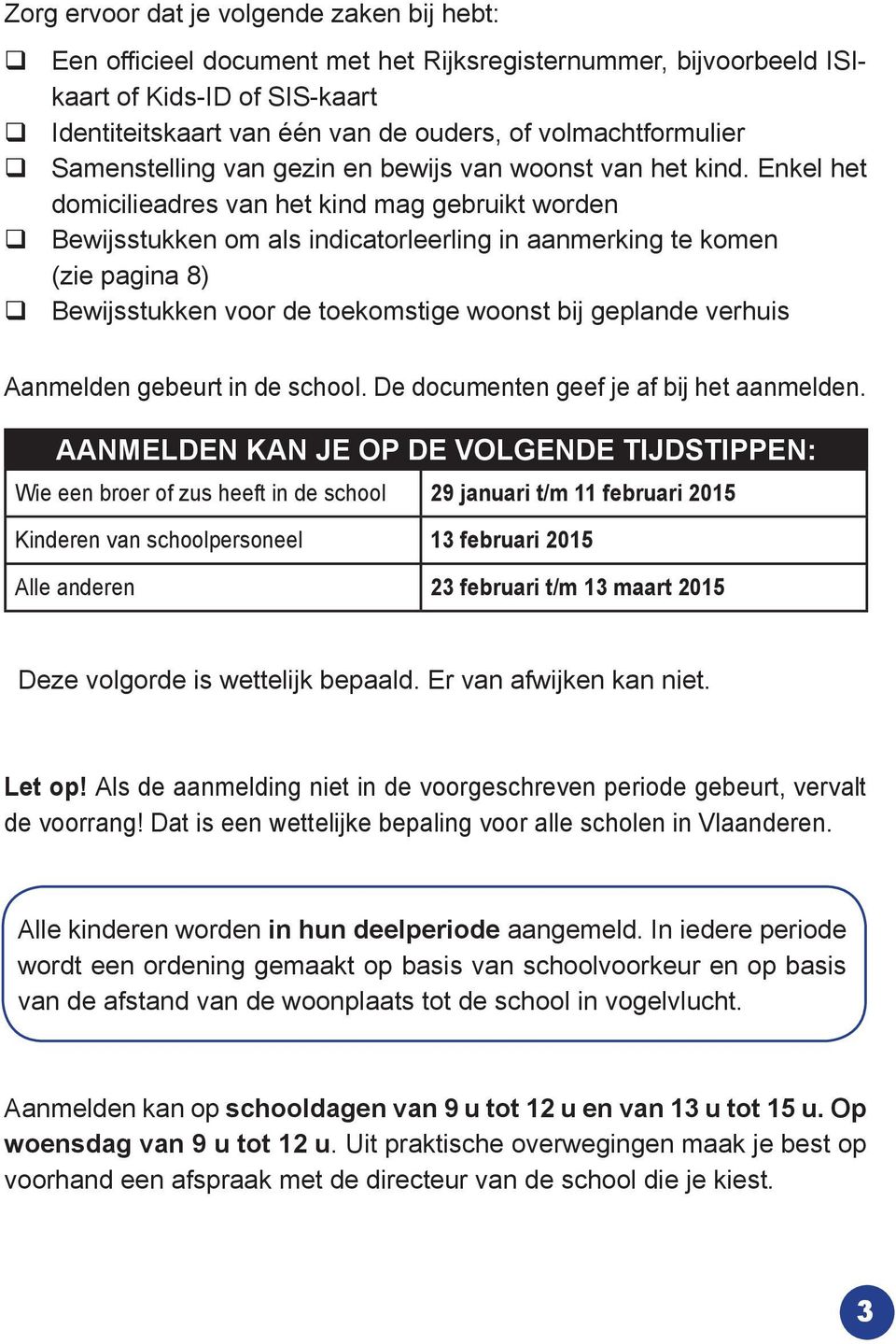 Enkel het domicilieadres van het kind mag gebruikt worden Bewijsstukken om als indicatorleerling in aanmerking te komen (zie pagina 8) Bewijsstukken voor de toekomstige woonst bij geplande verhuis