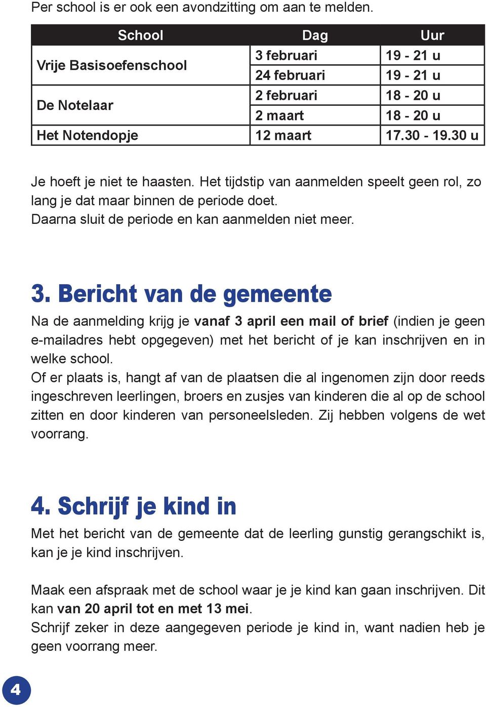 Het tijdstip van aanmelden speelt geen rol, zo lang je dat maar binnen de periode doet. Daarna sluit de periode en kan aanmelden niet meer. 3.