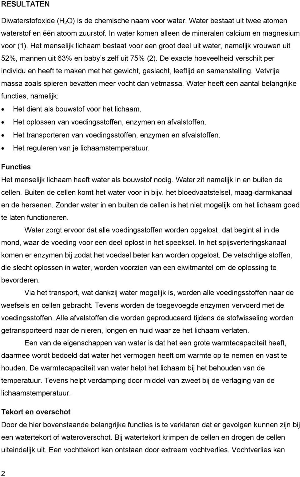 De exacte hoeveelheid verschilt per individu en heeft te maken met het gewicht, geslacht, leeftijd en samenstelling. Vetvrije massa zoals spieren bevatten meer vocht dan vetmassa.