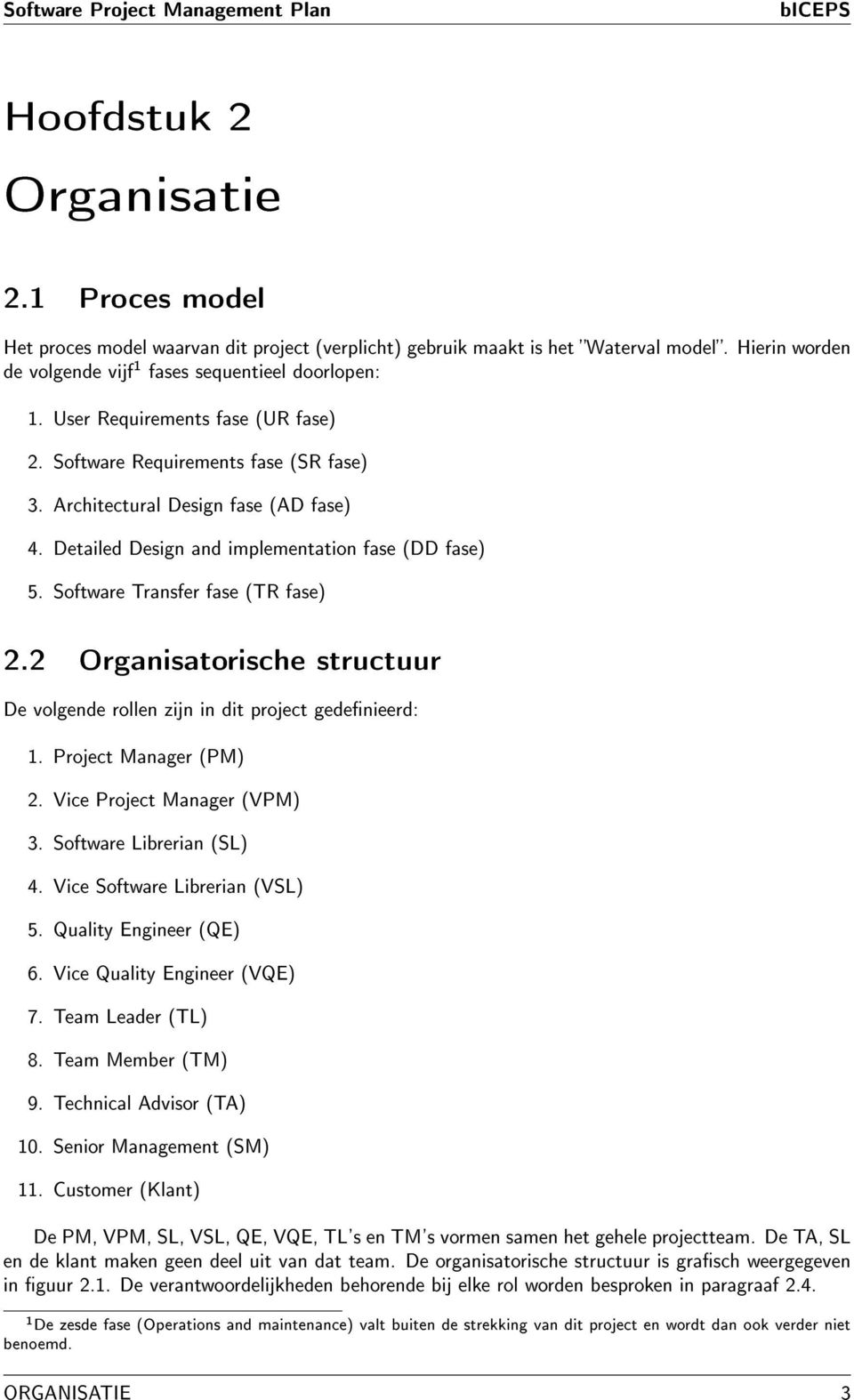 Software Transfer fase (TR fase) 2.2 Organisatorische structuur De volgende rollen zijn in dit project gedenieerd: 1. Project Manager (PM) 2. Vice Project Manager (VPM) 3. Software Librerian (SL) 4.