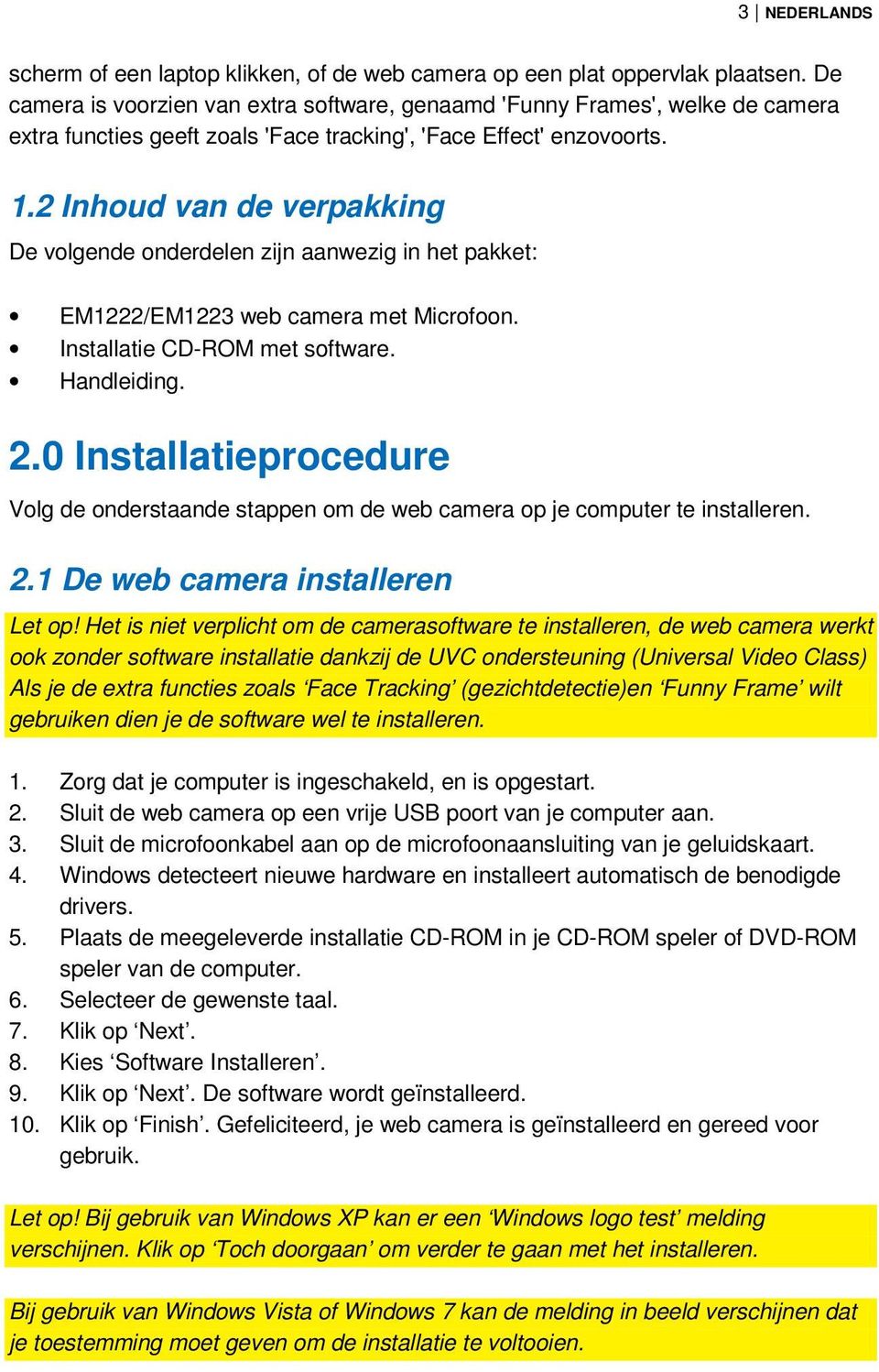 2 Inhoud van de verpakking De volgende onderdelen zijn aanwezig in het pakket: EM1222/EM1223 web camera met Microfoon. Installatie CD-ROM met software. Handleiding. 2.