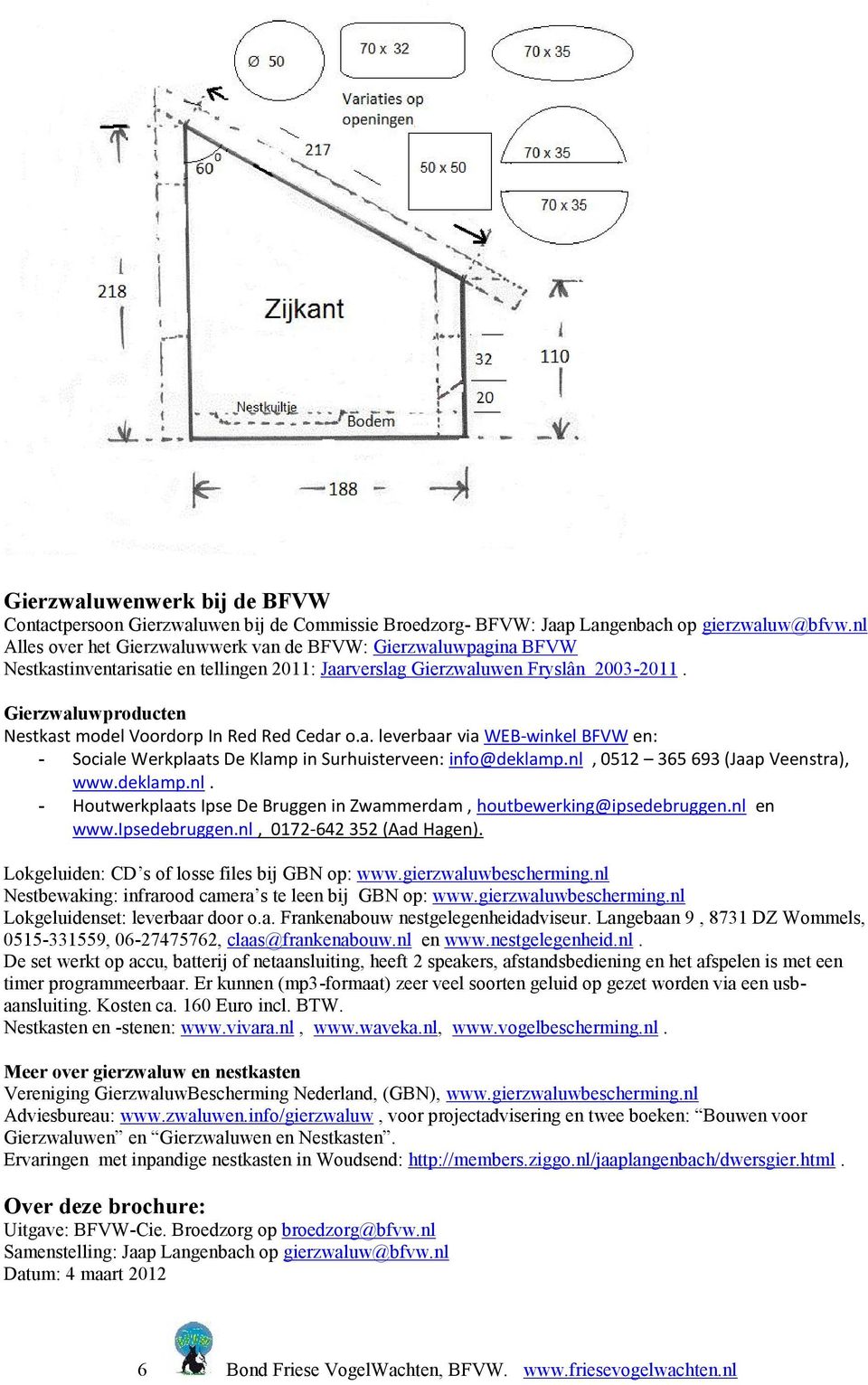 Gierzwaluwproducten Nestkast model Voordorp In Red Red Cedar o.a. leverbaar via WEB-winkel BFVW en: - Sociale Werkplaats De Klamp in Surhuisterveen: info@deklamp.nl, 0512 365 693 (Jaap Veenstra), www.