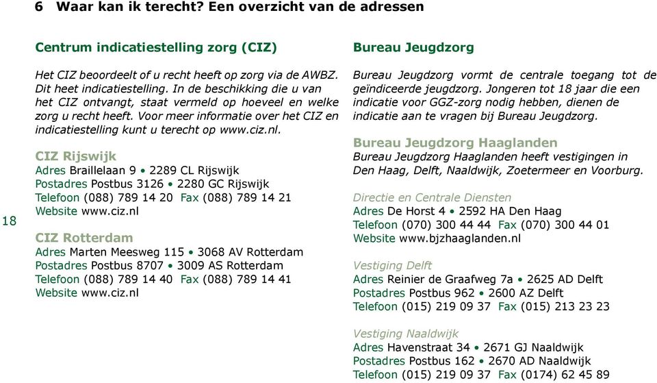 CIZ Rijswijk Adres Braillelaan 9 2289 CL Rijswijk Postadres Postbus 3126 2280 GC Rijswijk Telefoon (088) 789 14 20 Fax (088) 789 14 21 Website www.ciz.