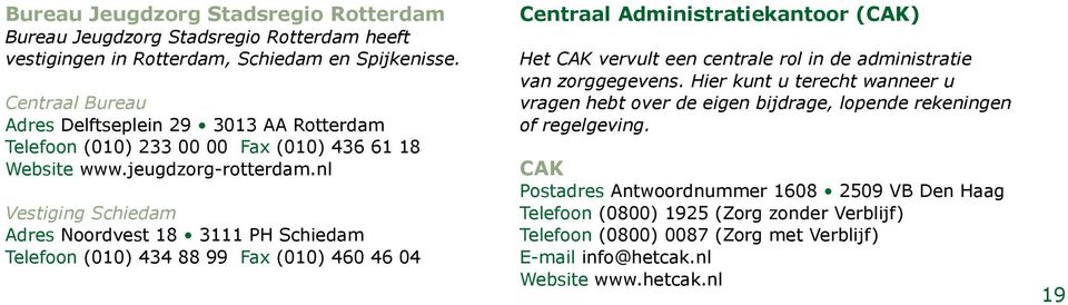 nl Vestiging Schiedam Adres Noordvest 18 3111 PH Schiedam Telefoon (010) 434 88 99 Fax (010) 460 46 04 Centraal Administratiekantoor (CAK) Het CAK vervult een centrale rol in de
