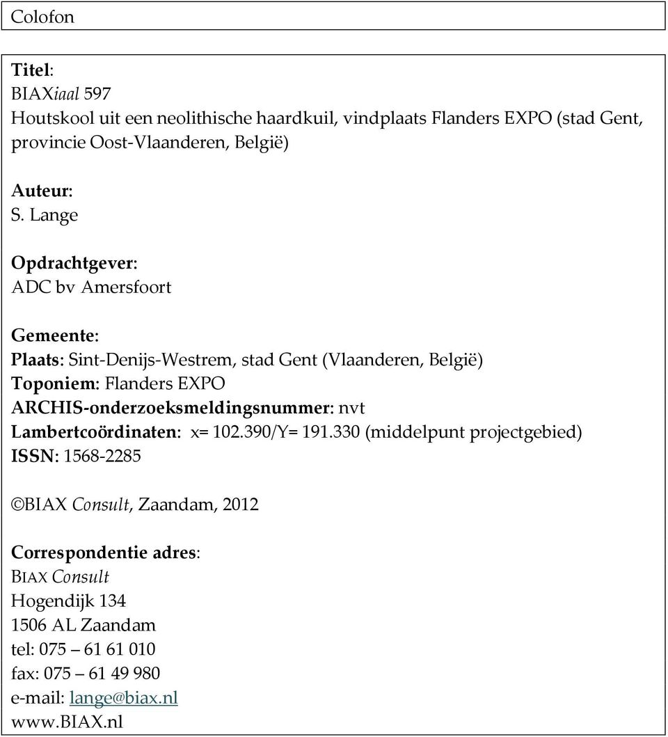 Lange Opdrachtgever: ADC bv Amersfoort Gemeente: Plaats: Sint-Denijs-Westrem, stad Gent (Vlaanderen, België) Toponiem: Flanders EXPO