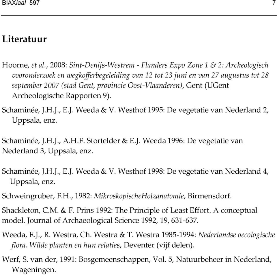 Oost-Vlaanderen), Gent (UGent Archeologische Rapporten 9). Schaminée, J.H.J., E.J. Weeda & V. Westhof 1995: De vegetatie van Nederland 2, Uppsala, enz. Schaminée, J.H.J., A.H.F. Stortelder & E.J. Weeda 1996: De vegetatie van Nederland 3, Uppsala, enz.