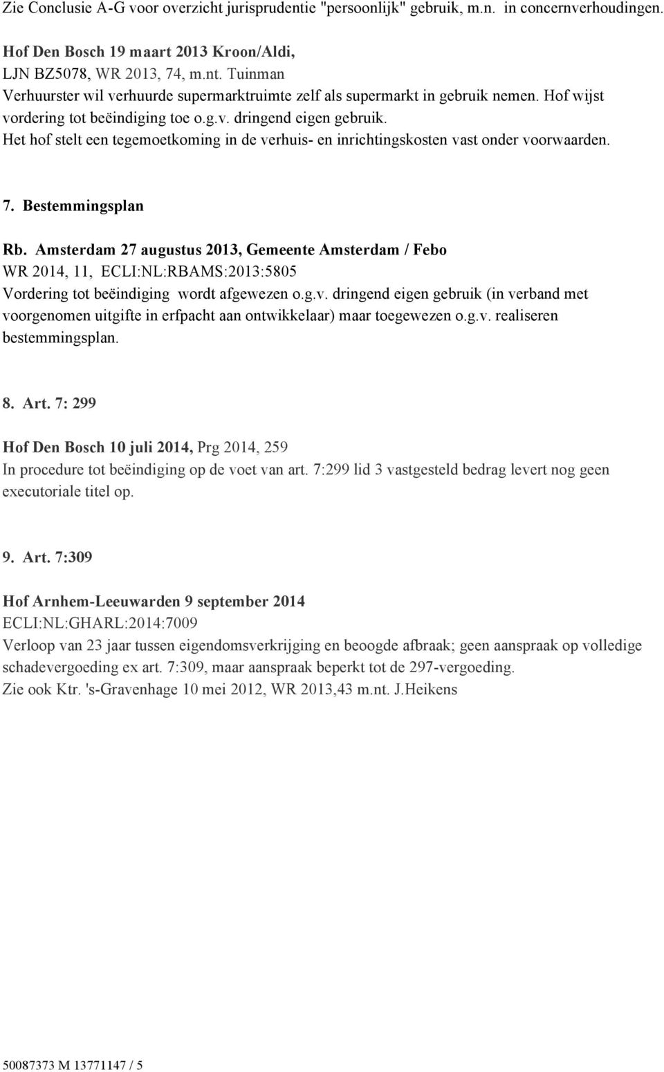 Amsterdam 27 augustus 2013, Gemeente Amsterdam / Febo WR 2014, 11, ECLI:NL:RBAMS:2013:5805 Vordering tot beëindiging wordt afgewezen o.g.v.