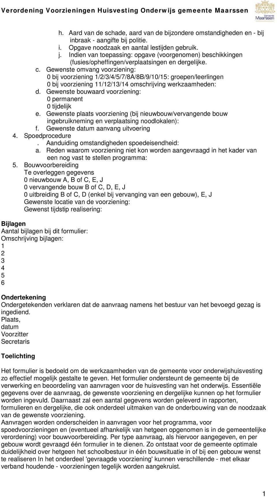 Gewenste omvang voorziening: 0 bij voorziening 1/2/3/4/5/7/8A/8B/9/10/15: groepen/leerlingen 0 bij voorziening 11/12/13/14 omschrijving werkzaamheden: d.