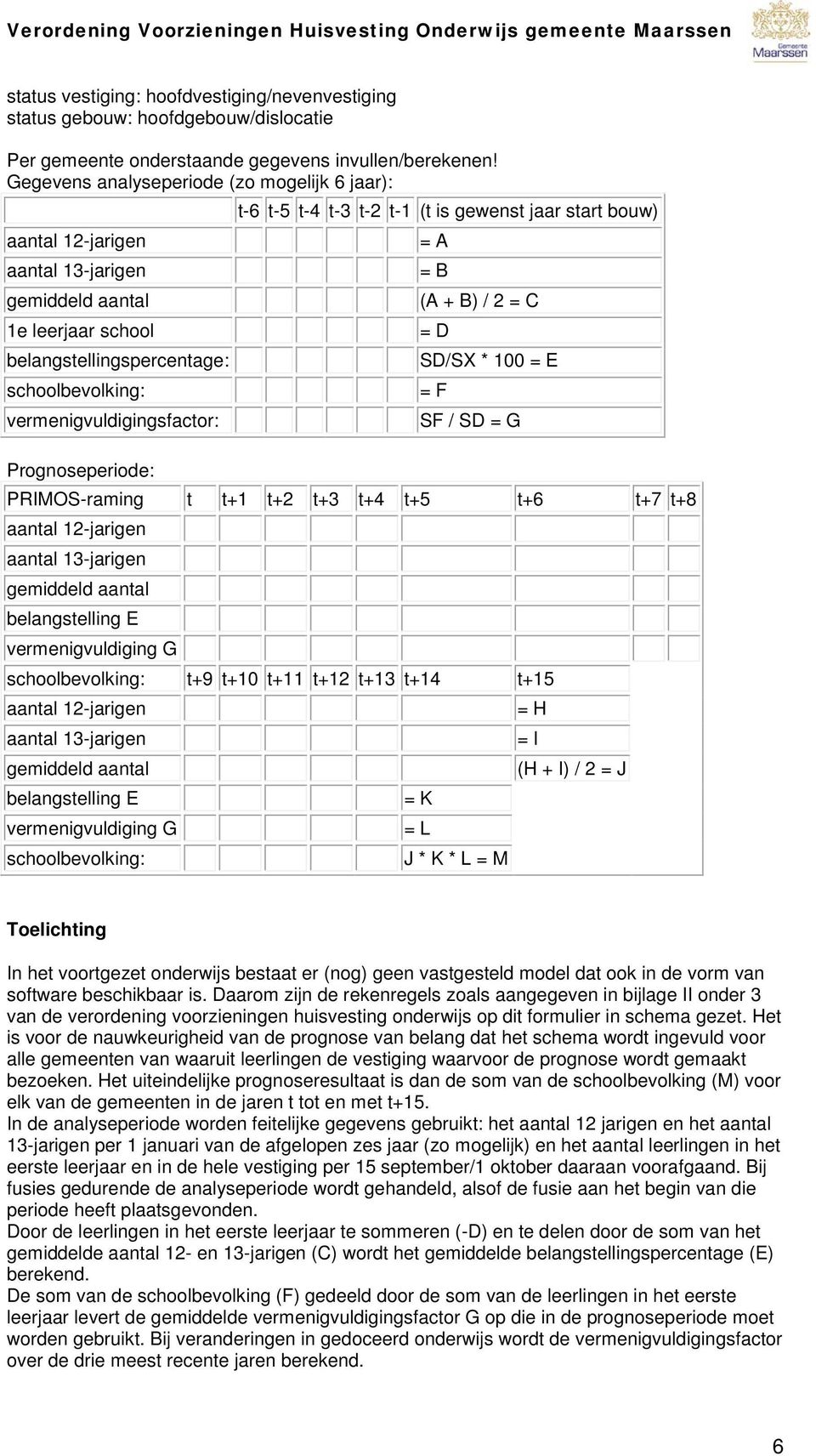 D belangstellingspercentage: SD/SX * 100 = E schoolbevolking: = F vermenigvuldigingsfactor: SF / SD = G Prognoseperiode: PRIMOS-raming t t+1 t+2 t+3 t+4 t+5 t+6 t+7 t+8 aantal 12-jarigen aantal