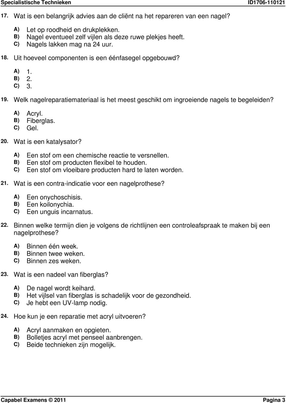 A) Acryl. B) Fiberglas. C) Gel. 20. Wat is een katalysator? A) Een stof om een chemische reactie te versnellen. B) Een stof om producten flexibel te houden.