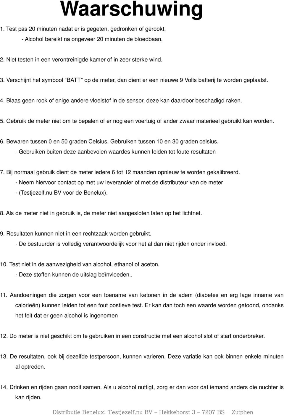 5. Gebruik de meter niet om te bepalen of er nog een voertuig of ander zwaar materieel gebruikt kan worden. 6. Bewaren tussen 0 en 50 graden Celsius. Gebruiken tussen 10 en 30 graden celsius.