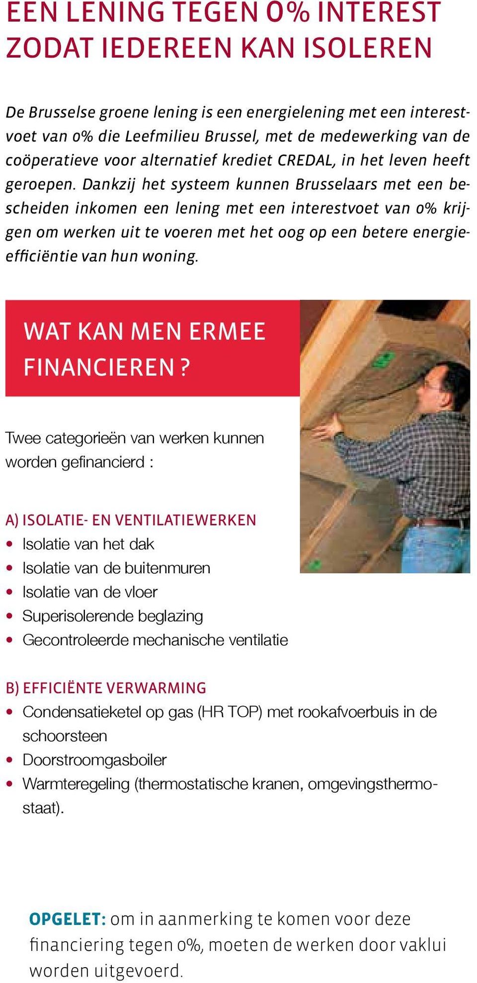 Dankzij het systeem kunnen Brusselaars met een bescheiden inkomen een lening met een interestvoet van 0% krijgen om werken uit te voeren met het oog op een betere energieefficiëntie van hun woning.