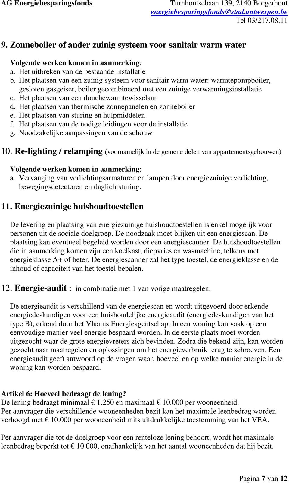 Het plaatsen van een douchewarmtewisselaar d. Het plaatsen van thermische zonnepanelen en zonneboiler e. Het plaatsen van sturing en hulpmiddelen f.