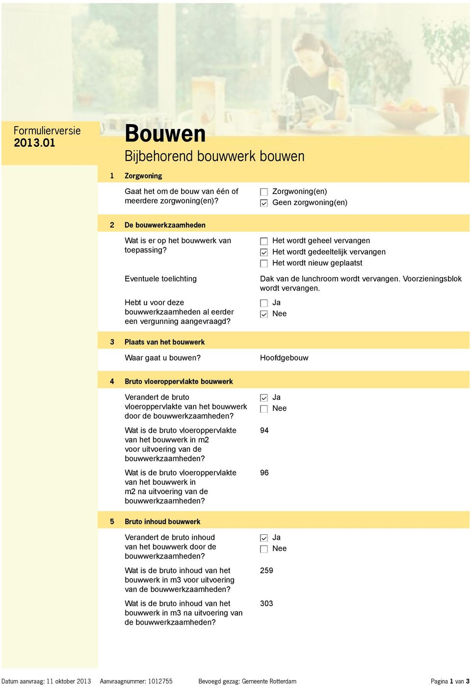 Het wordt geheel vervangen Het wordt gedeeltelijk vervangen Het wordt nieuw geplaatst Dak van de lunchroom wordt vervangen. Voorzieningsblok wordt vervangen.