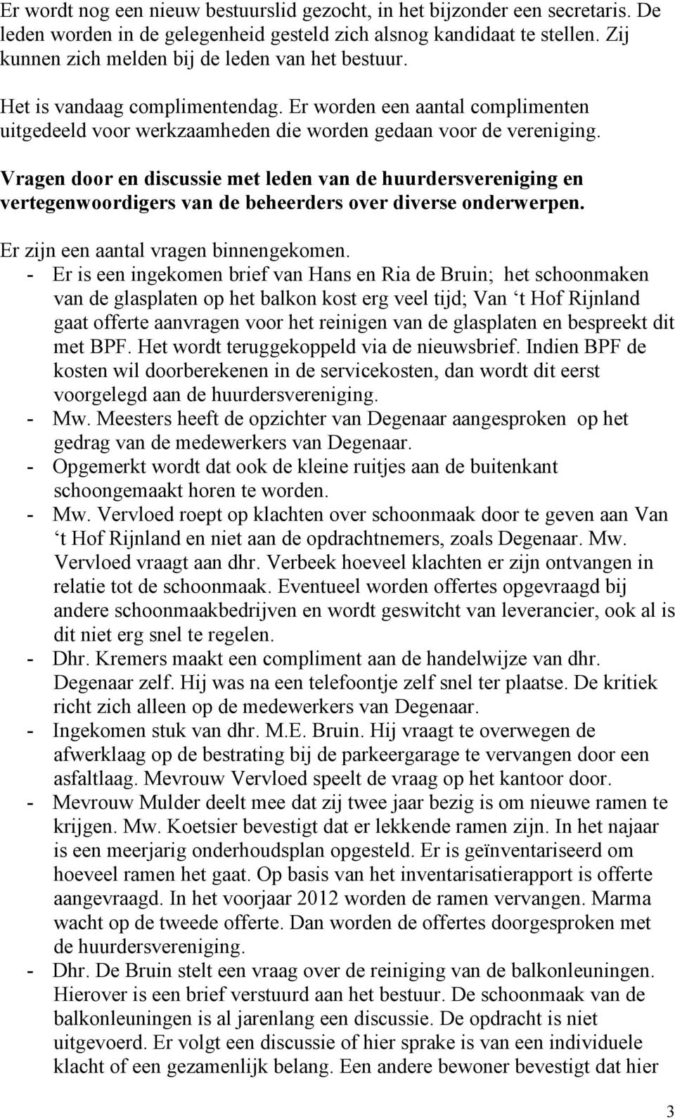 Vragen door en discussie met leden van de huurdersvereniging en vertegenwoordigers van de beheerders over diverse onderwerpen. Er zijn een aantal vragen binnengekomen.