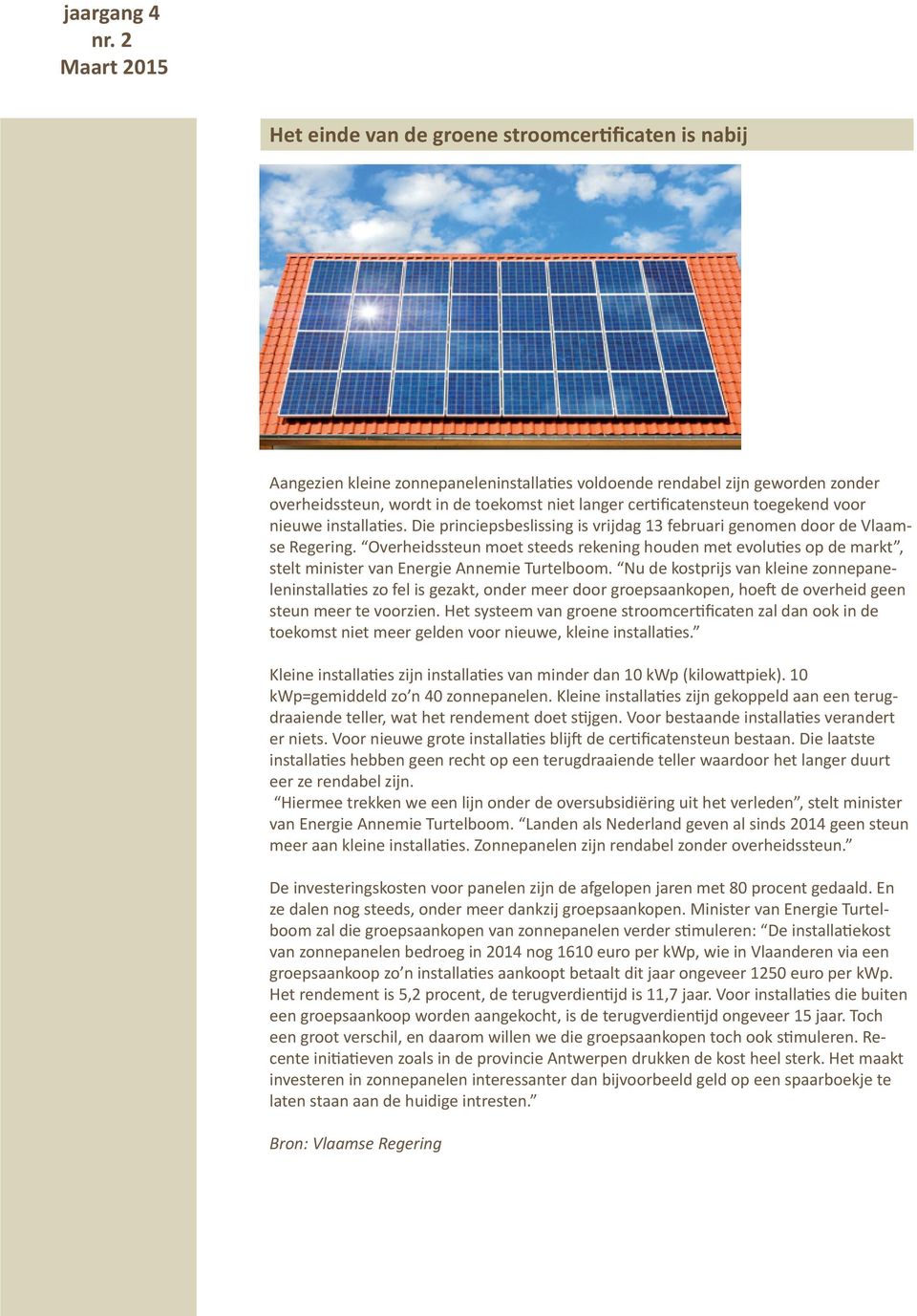 Overheidssteun moet steeds rekening houden met evoluties op de markt, stelt minister van Energie Annemie Turtelboom.