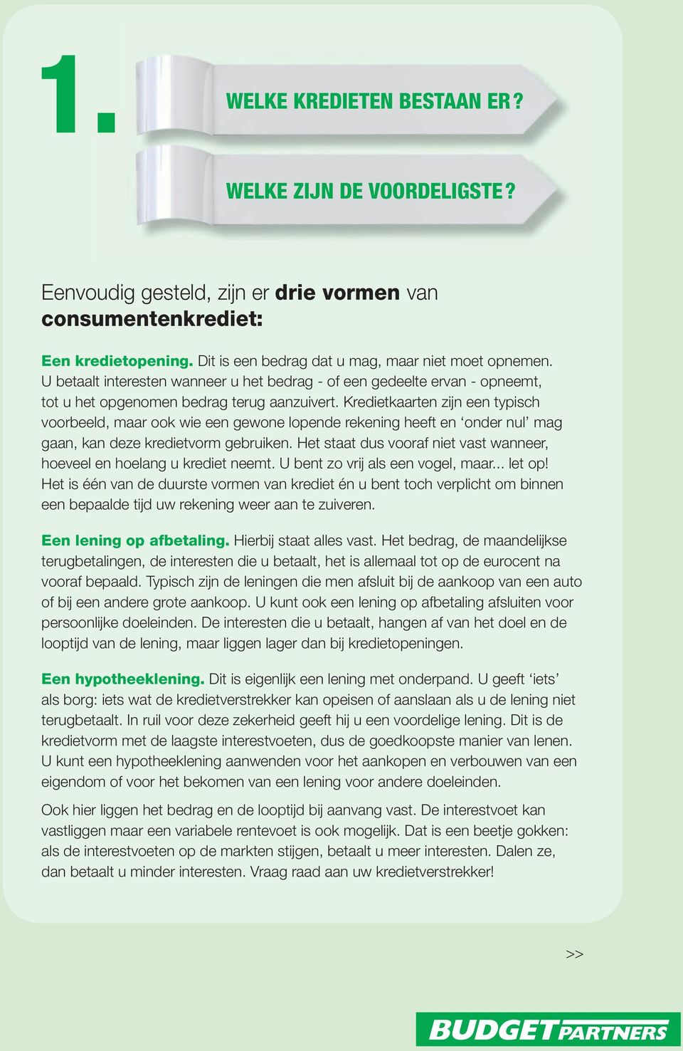 Kredietkaarten zijn een typisch voorbeeld, maar ook wie een gewone lopende rekening heeft en onder nul mag gaan, kan deze kredietvorm gebruiken.