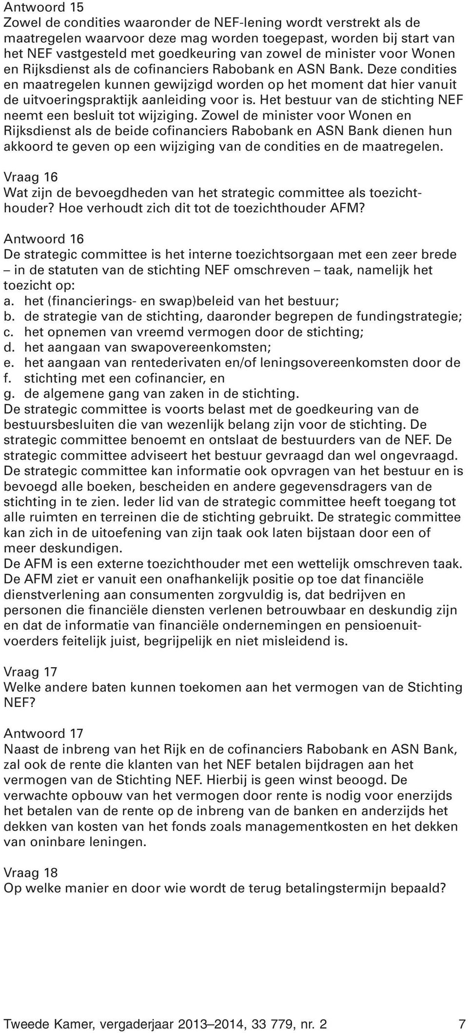 Deze condities en maatregelen kunnen gewijzigd worden op het moment dat hier vanuit de uitvoeringspraktijk aanleiding voor is. Het bestuur van de stichting NEF neemt een besluit tot wijziging.