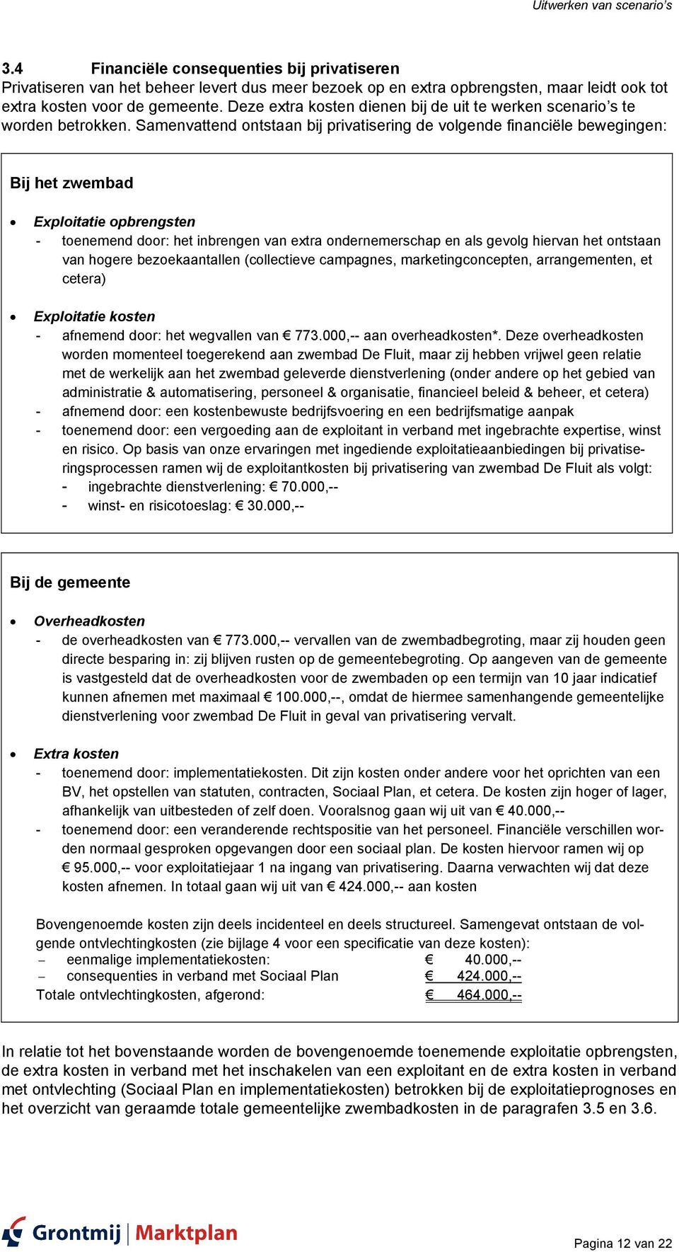 Samenvattend ontstaan bij privatisering de volgende financiële bewegingen: Bij het zwembad Exploitatie opbrengsten - toenemend door: het inbrengen van extra ondernemerschap en als gevolg hiervan het