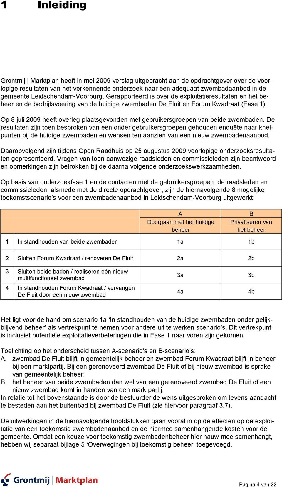 Op 8 juli 2009 heeft overleg plaatsgevonden met gebruikersgroepen van beide zwembaden.