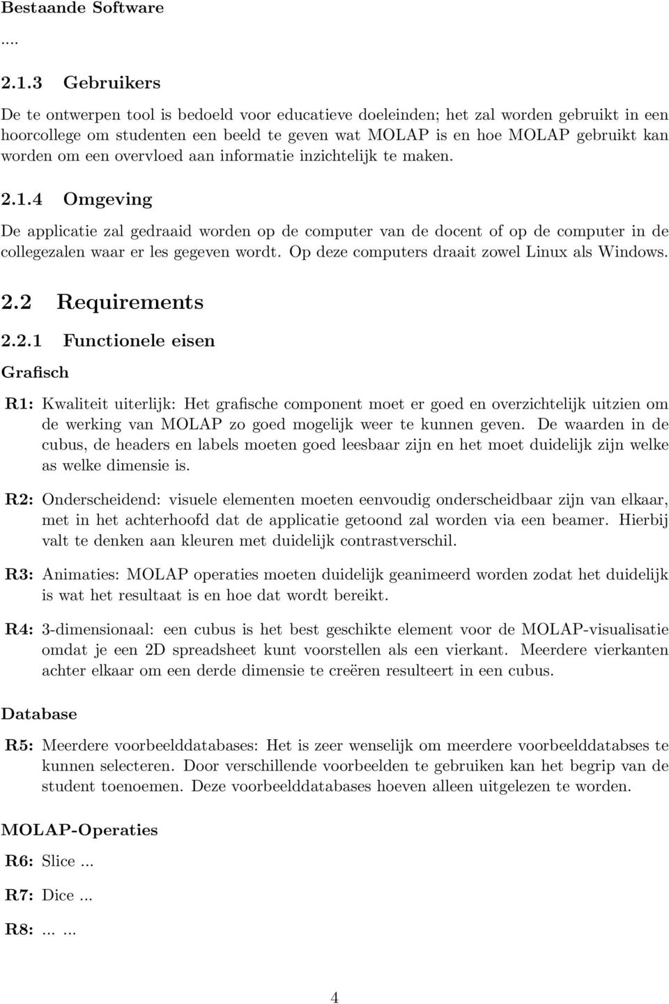 een overvloed aan informatie inzichtelijk te maken. 2.1.4 Omgeving De applicatie zal gedraaid worden op de computer van de docent of op de computer in de collegezalen waar er les gegeven wordt.